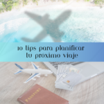 10 tips para planificar tu próximo viaje