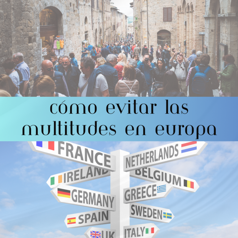 Cómo evitar las multitudes en Europa cuando visitas destinos famosos
